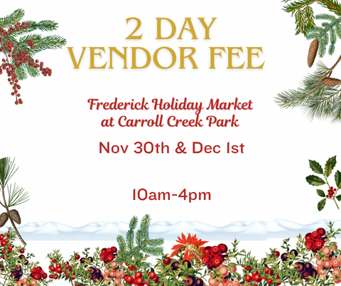 2 Day vendor fee Frederick Holiday Market Nov 30-Dec 1, 2024